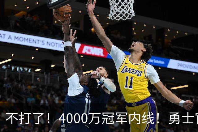 不打了！4000万冠军内线！勇士官宣无限期休战