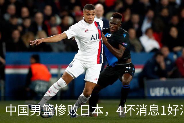 中国男篮惨败日本，4坏消息1好消息，防守问题曝光，郭士强或下课