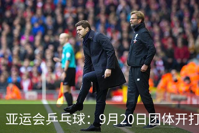 亚运会乒乓球：9月20日团体开打！国乒迎来一日4赛，多位主力登场
