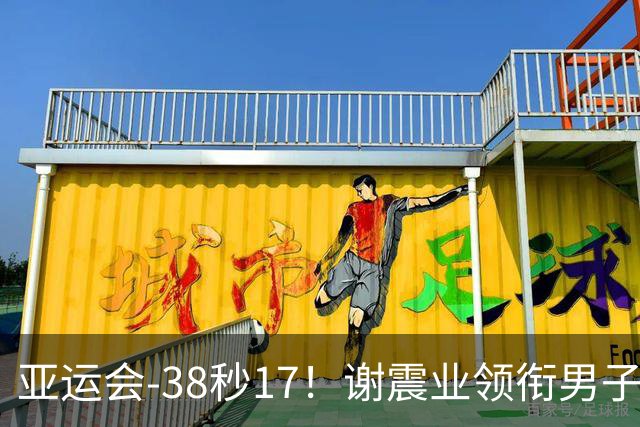 亚运会-38秒17！谢震业领衔男子4*100米接力夺冠