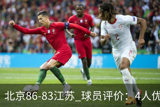 北京86-83江苏 球员评价：4人优秀，2人及格，4人低迷