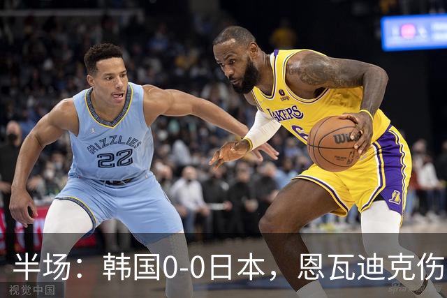 半场：韩国0-0日本，恩瓦迪克伤退