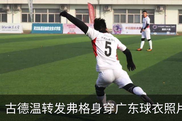 古德温转发弗格身穿广东球衣照片：如果传错球 麻烦传回来