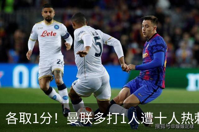 各取1分！曼联多打1人遭十人热刺补时绝平，英超难兄难弟继续沉沦