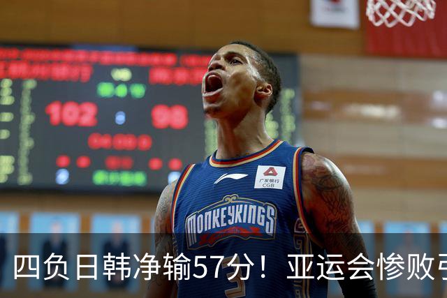 四负日韩净输57分！亚运会惨败引爆下课呼声，若郭士强离任，杜锋、杨鸣可能是优解