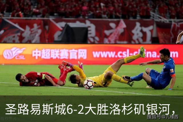 圣路易斯城6-2大胜洛杉矶银河，霍尔斯戴帽，罗伊斯送助攻
