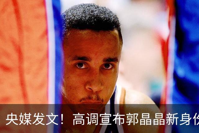 央媒发文！高调宣布郭晶晶新身份，释放2大强烈信号，地位又变了