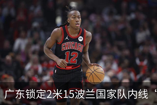 广东锁定2米15波兰国家队内线“白魔兽”