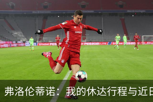 弗洛伦蒂诺：我的休达行程与近日的热身服风波无关