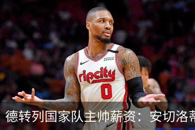 德转列国家队主帅薪资：安切洛蒂、克洛普、波切蒂诺、图赫尔前四
