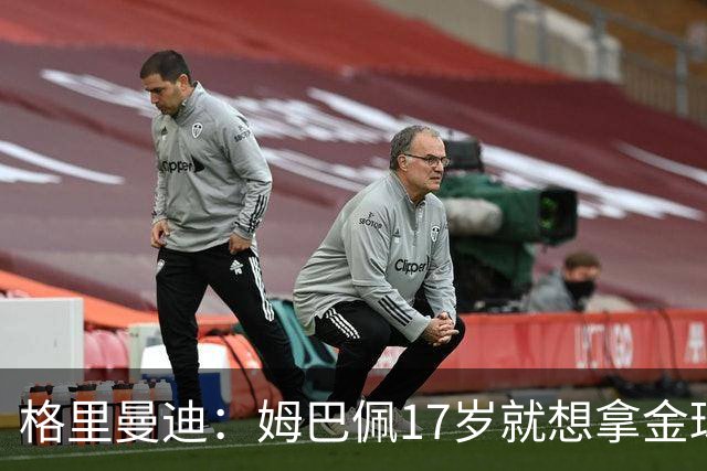 格里曼迪：姆巴佩17岁就想拿金球，当时听到这话我都不好意思了