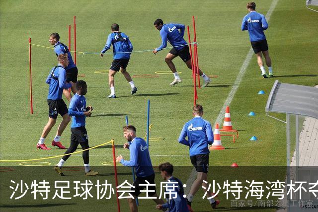 沙特足球协会主席：沙特海湾杯夺冠不算我功劳，我刚上任不久