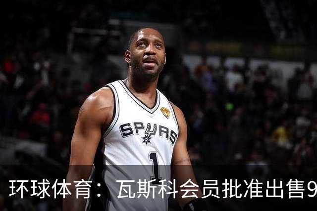 环球体育：瓦斯科会员批准出售90%足球股份