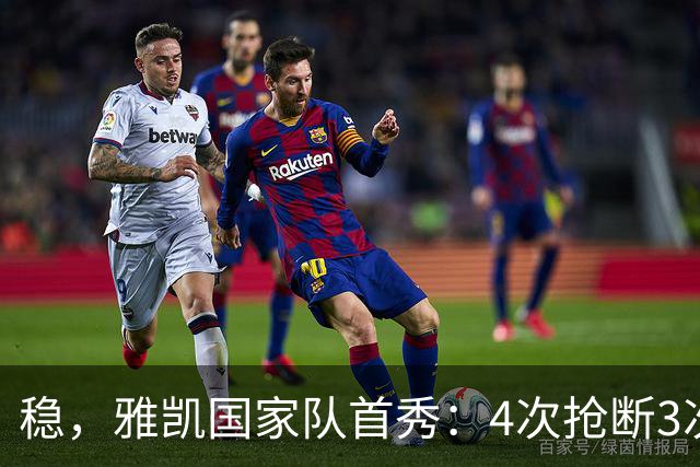 稳，雅凯国家队首秀：4次抢断3次解围，10次向进攻三区传球