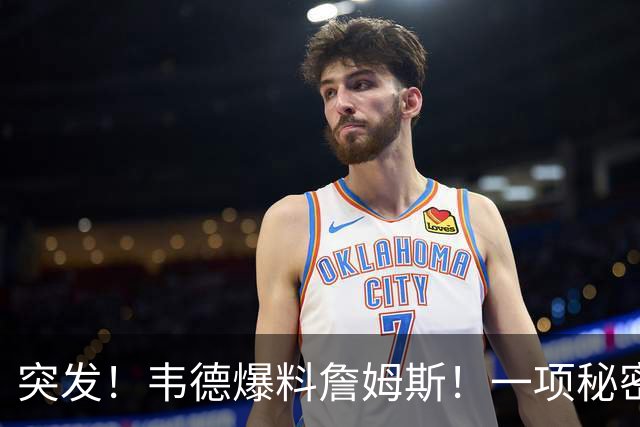 突发！韦德爆料詹姆斯！一项秘密计划正在进行...