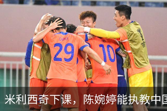 米利西奇下课，陈婉婷能执教中国女足吗