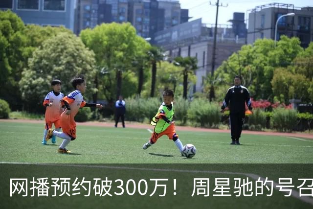 网播预约破300万！周星驰的号召力真不是吹的