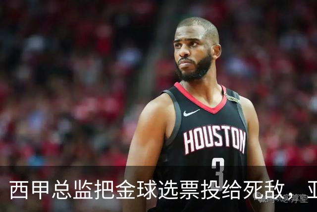 西甲总监把金球选票投给死敌，亚马尔公开认错，球迷当场愤怒掀桌