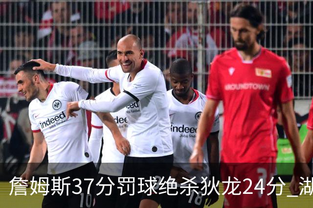 詹姆斯37分罚球绝杀狄龙24分 湖人1分险胜火箭