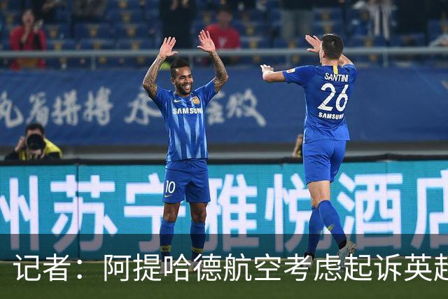 记者：阿提哈德航空考虑起诉英超，已聘请美国知名律所