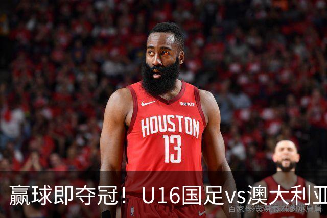 赢球即夺冠！U16国足vs澳大利亚U16首发：张林峒、杨苡欢先发