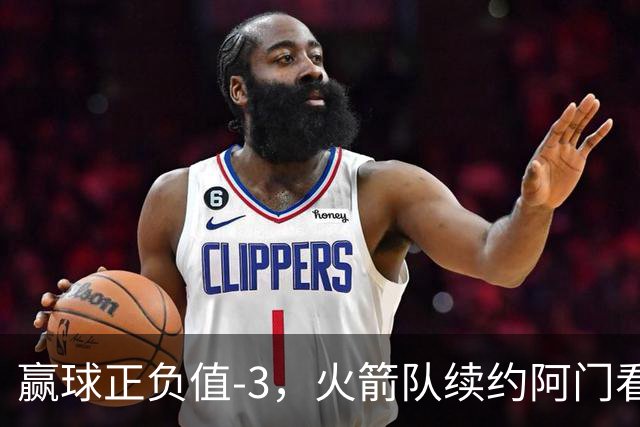 赢球正负值-3，火箭队续约阿门看走眼，投射没练出来，射手4场三分10中6