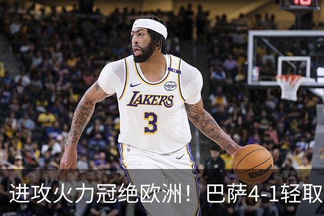 进攻火力冠绝欧洲！巴萨4-1轻取加拉塔萨雷，弗里克打造最强战舰