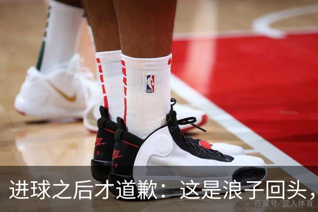 进球之后才道歉：这是'浪子回头'，还是'绩效达标后的危机公关'？