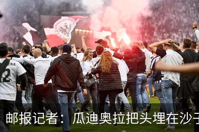 邮报记者：瓜迪奥拉把头埋在沙子里，正拿自己的曼城遗产冒险