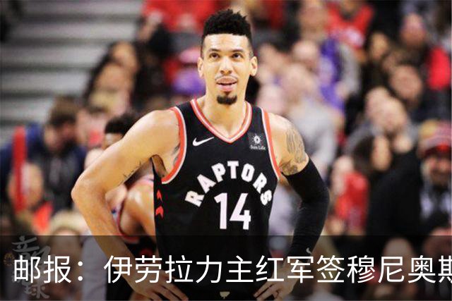 邮报：伊劳拉力主红军签穆尼奥斯，皇马有回购但球员不太想回去