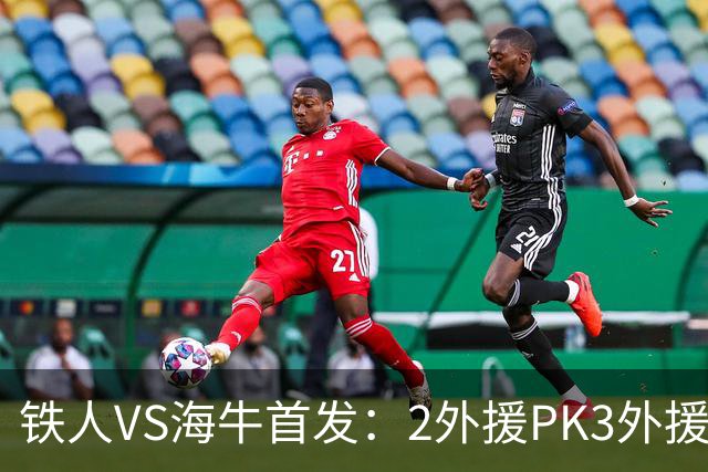 铁人VS海牛首发：2外援PK3外援！宋龙、张洪福先发 17岁邝兆镭替补