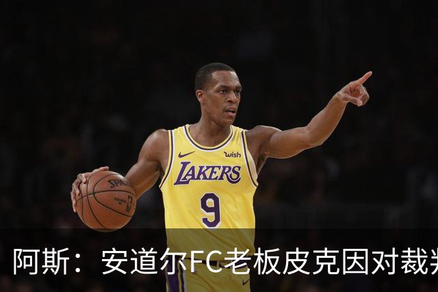 阿斯：安道尔FC老板皮克因对裁判不当行为，被禁赛6场并停职2个月