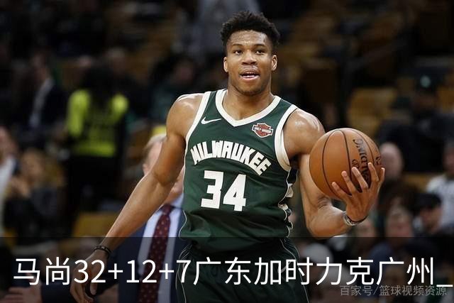 马尚32+12+7广东加时力克广州 易建联10分