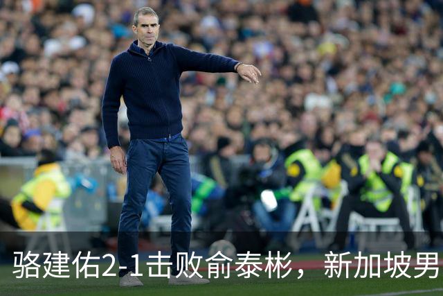 骆建佑2-1击败俞泰彬，新加坡男单首进亚运会羽毛球决赛