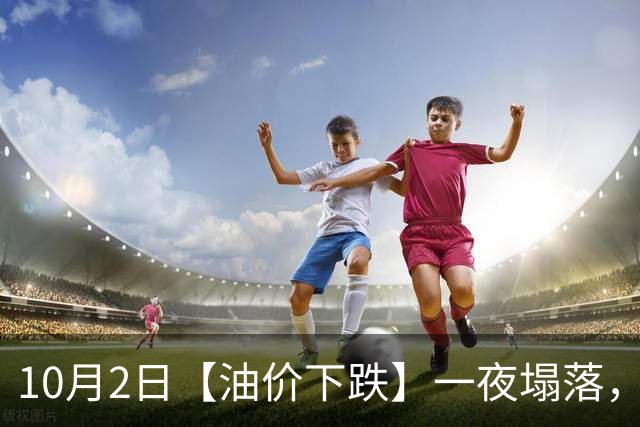 10月2日【油价下跌】一夜塌落，全国92,95汽油“大涨0.72元/升”，95汽油涨超9.1元/升后，下次10月15日调价“或大降”！