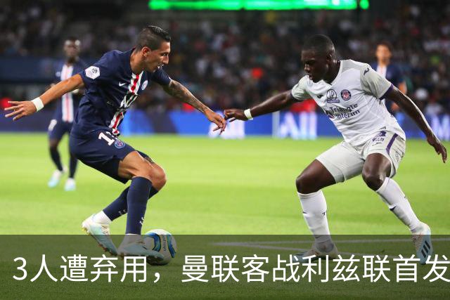 3人遭弃用，曼联客战利兹联首发11人只剩2处悬念