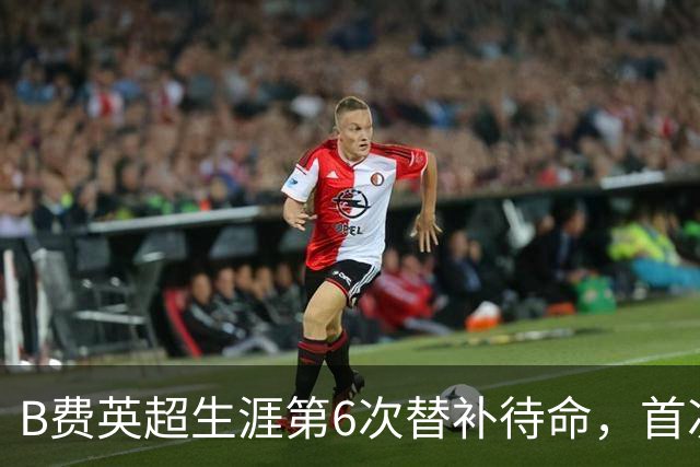B费英超生涯第6次替补待命，首次在卡里克手下未首发