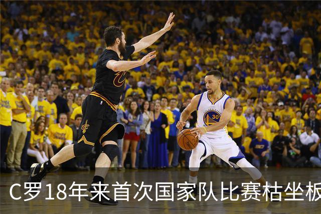 C罗18年来首次国家队比赛枯坐板凳，为何赛前约好替补却未登场？
