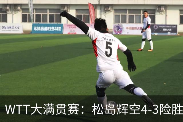 WTT大满贯赛：松岛辉空4-3险胜林昀儒夺冠，8550分坐稳世排第一